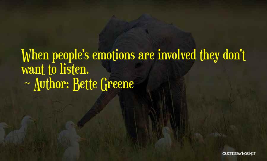 Bette Greene Quotes: When People's Emotions Are Involved They Don't Want To Listen.