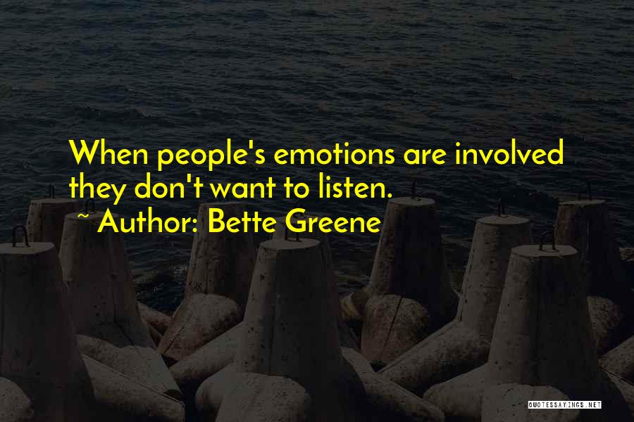 Bette Greene Quotes: When People's Emotions Are Involved They Don't Want To Listen.