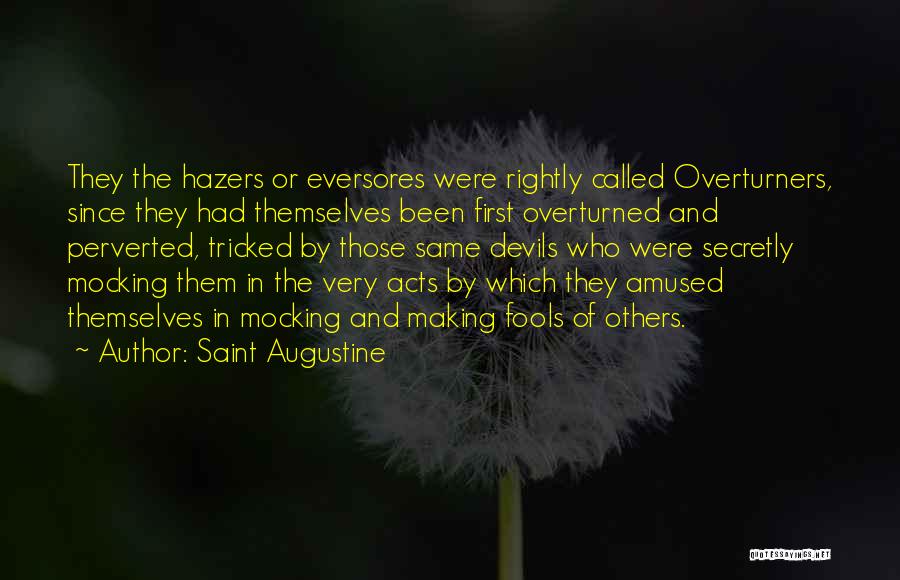 Saint Augustine Quotes: They The Hazers Or Eversores Were Rightly Called Overturners, Since They Had Themselves Been First Overturned And Perverted, Tricked By