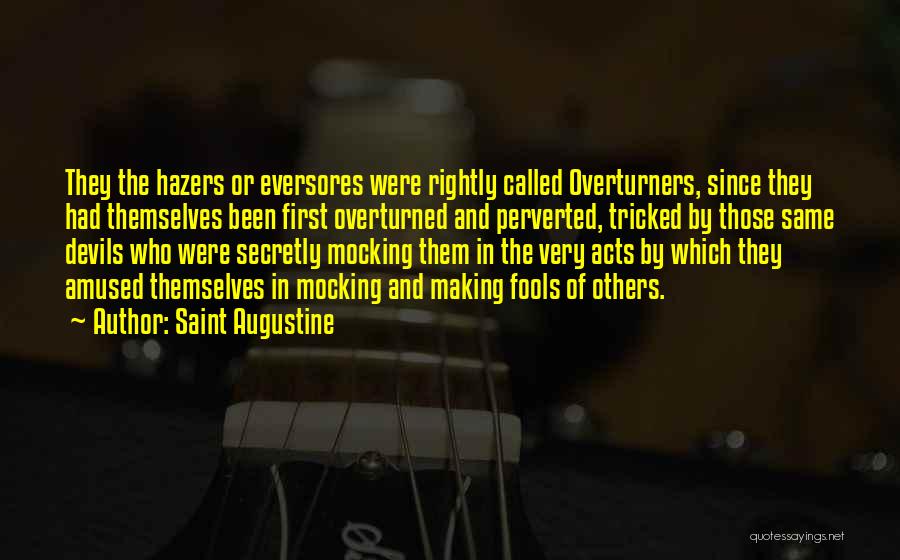 Saint Augustine Quotes: They The Hazers Or Eversores Were Rightly Called Overturners, Since They Had Themselves Been First Overturned And Perverted, Tricked By