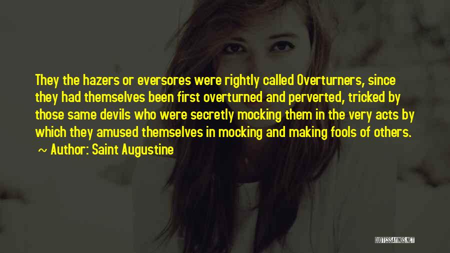 Saint Augustine Quotes: They The Hazers Or Eversores Were Rightly Called Overturners, Since They Had Themselves Been First Overturned And Perverted, Tricked By