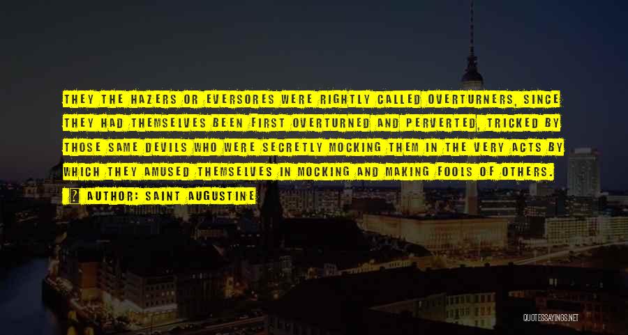 Saint Augustine Quotes: They The Hazers Or Eversores Were Rightly Called Overturners, Since They Had Themselves Been First Overturned And Perverted, Tricked By