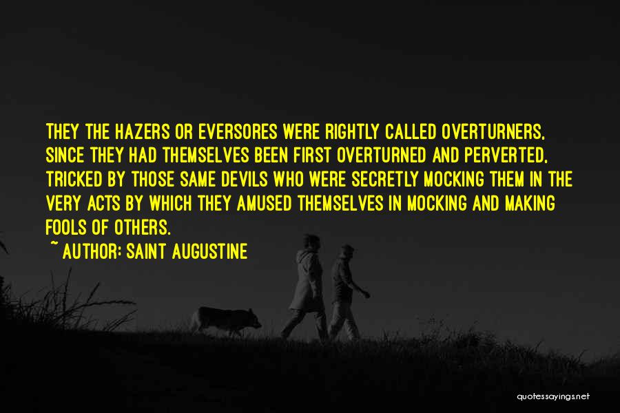 Saint Augustine Quotes: They The Hazers Or Eversores Were Rightly Called Overturners, Since They Had Themselves Been First Overturned And Perverted, Tricked By