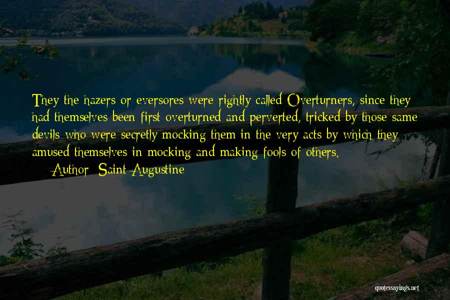 Saint Augustine Quotes: They The Hazers Or Eversores Were Rightly Called Overturners, Since They Had Themselves Been First Overturned And Perverted, Tricked By