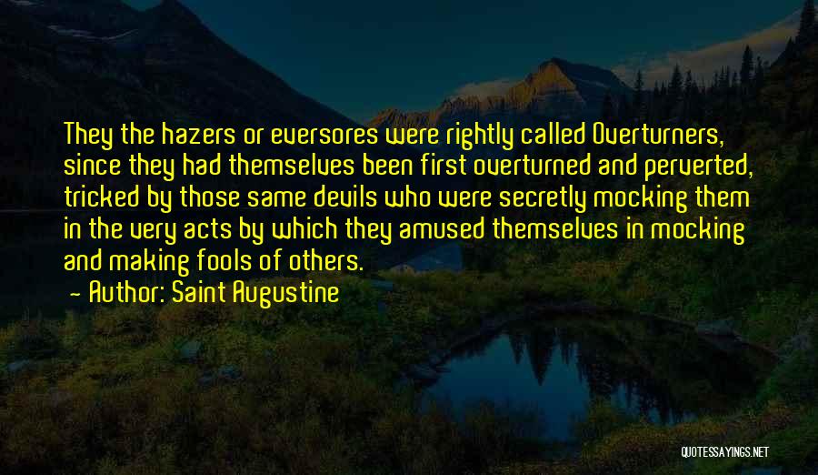 Saint Augustine Quotes: They The Hazers Or Eversores Were Rightly Called Overturners, Since They Had Themselves Been First Overturned And Perverted, Tricked By