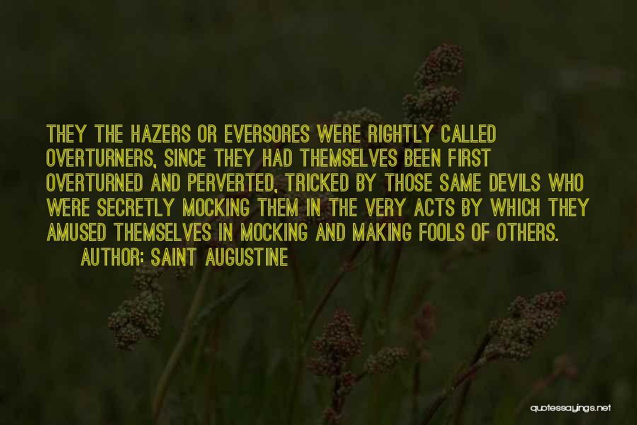 Saint Augustine Quotes: They The Hazers Or Eversores Were Rightly Called Overturners, Since They Had Themselves Been First Overturned And Perverted, Tricked By