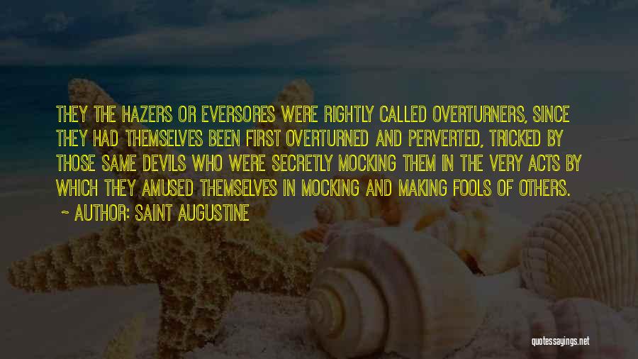 Saint Augustine Quotes: They The Hazers Or Eversores Were Rightly Called Overturners, Since They Had Themselves Been First Overturned And Perverted, Tricked By