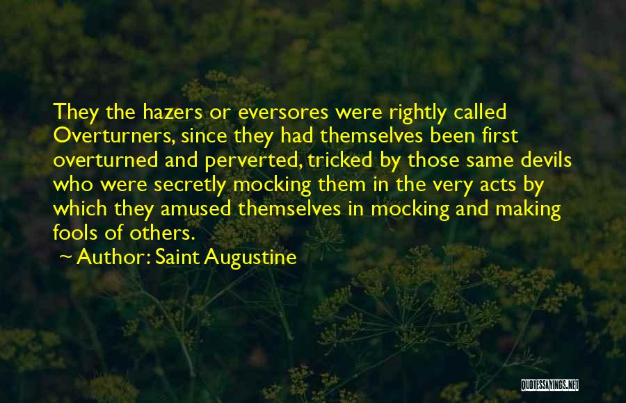 Saint Augustine Quotes: They The Hazers Or Eversores Were Rightly Called Overturners, Since They Had Themselves Been First Overturned And Perverted, Tricked By