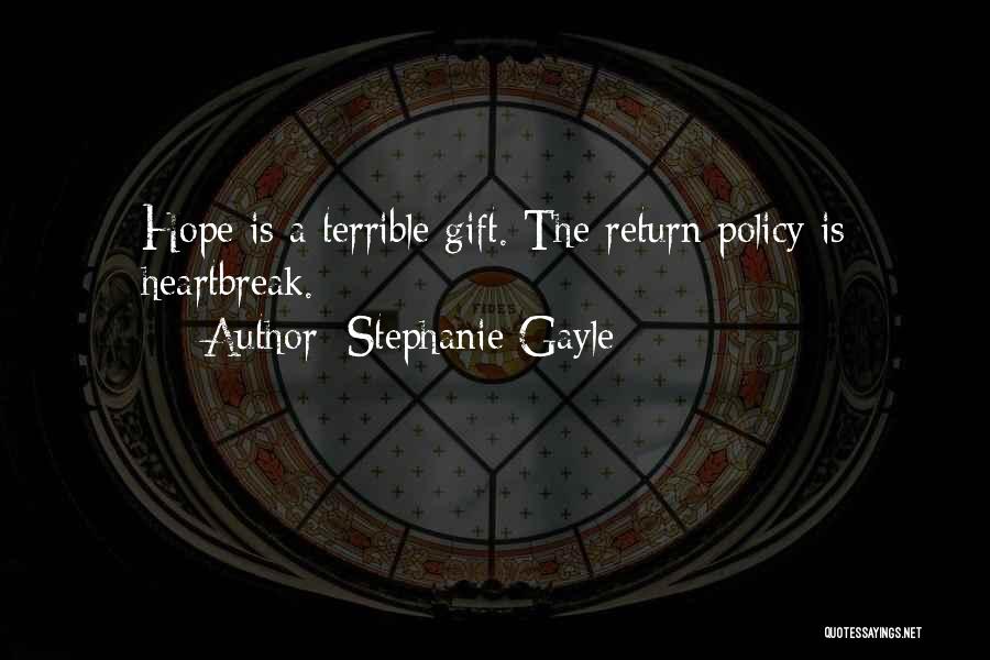 Stephanie Gayle Quotes: Hope Is A Terrible Gift. The Return Policy Is Heartbreak.