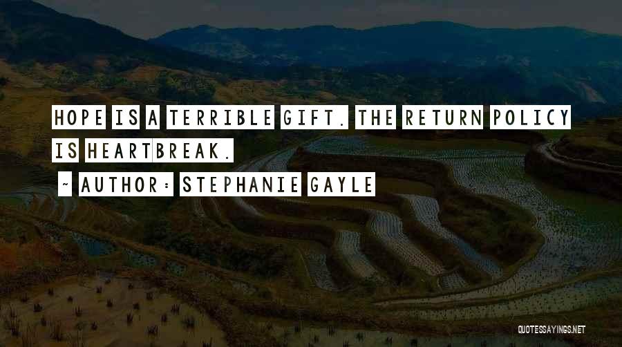 Stephanie Gayle Quotes: Hope Is A Terrible Gift. The Return Policy Is Heartbreak.