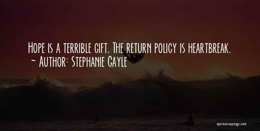 Stephanie Gayle Quotes: Hope Is A Terrible Gift. The Return Policy Is Heartbreak.