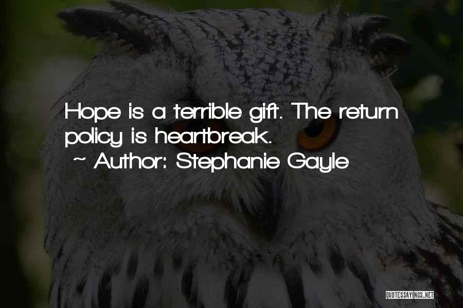 Stephanie Gayle Quotes: Hope Is A Terrible Gift. The Return Policy Is Heartbreak.