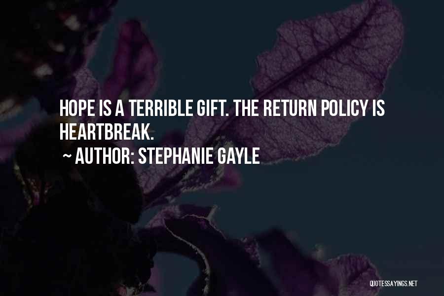 Stephanie Gayle Quotes: Hope Is A Terrible Gift. The Return Policy Is Heartbreak.