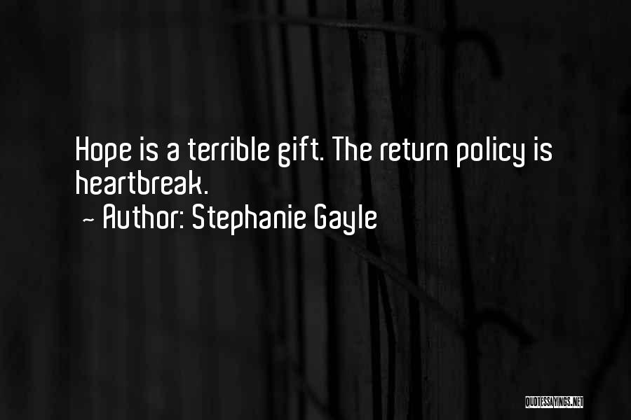 Stephanie Gayle Quotes: Hope Is A Terrible Gift. The Return Policy Is Heartbreak.