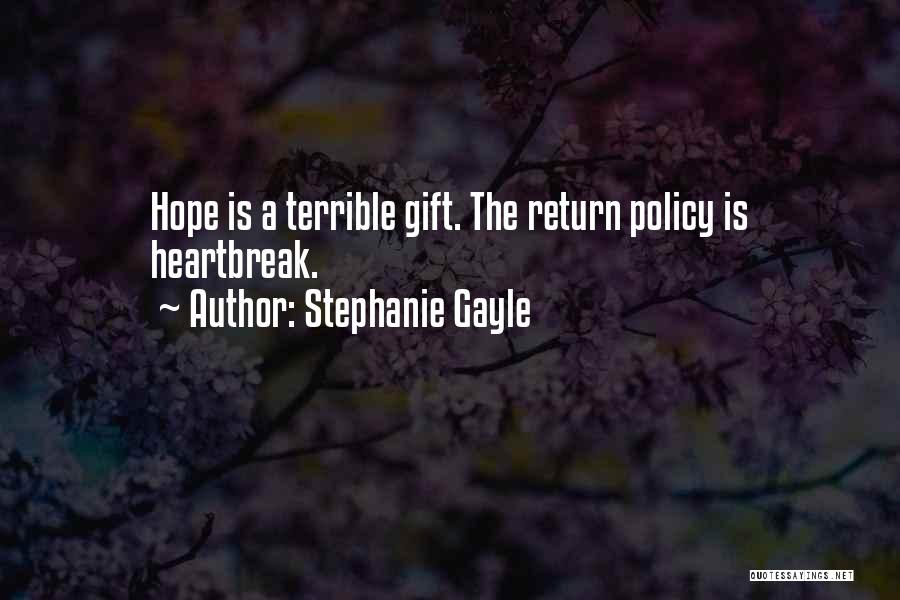 Stephanie Gayle Quotes: Hope Is A Terrible Gift. The Return Policy Is Heartbreak.