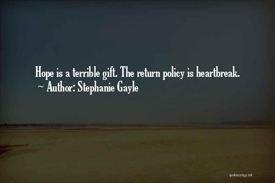 Stephanie Gayle Quotes: Hope Is A Terrible Gift. The Return Policy Is Heartbreak.