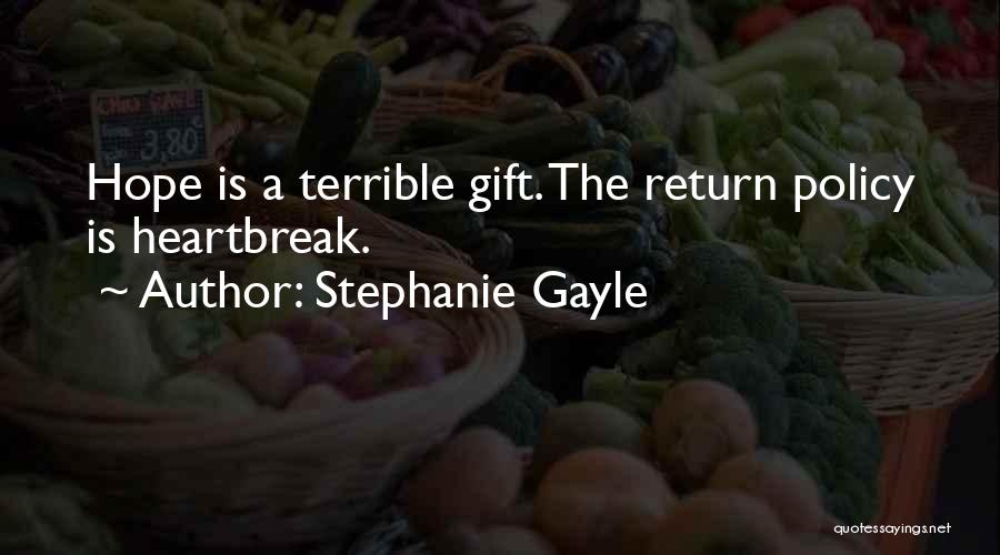 Stephanie Gayle Quotes: Hope Is A Terrible Gift. The Return Policy Is Heartbreak.