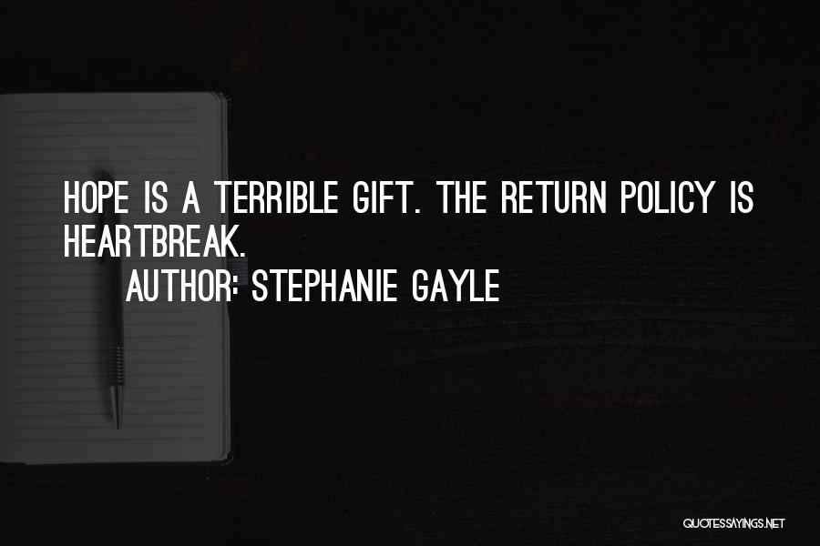 Stephanie Gayle Quotes: Hope Is A Terrible Gift. The Return Policy Is Heartbreak.