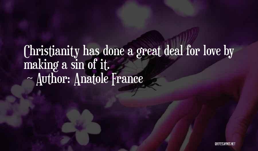 Anatole France Quotes: Christianity Has Done A Great Deal For Love By Making A Sin Of It.