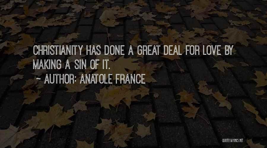 Anatole France Quotes: Christianity Has Done A Great Deal For Love By Making A Sin Of It.