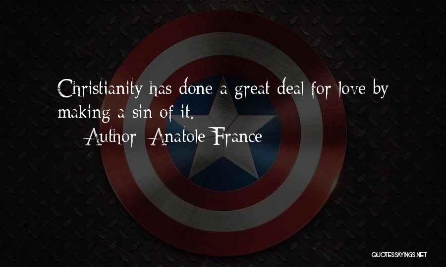 Anatole France Quotes: Christianity Has Done A Great Deal For Love By Making A Sin Of It.