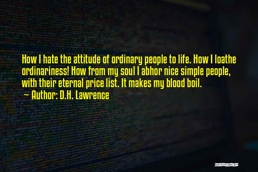 D.H. Lawrence Quotes: How I Hate The Attitude Of Ordinary People To Life. How I Loathe Ordinariness! How From My Soul I Abhor