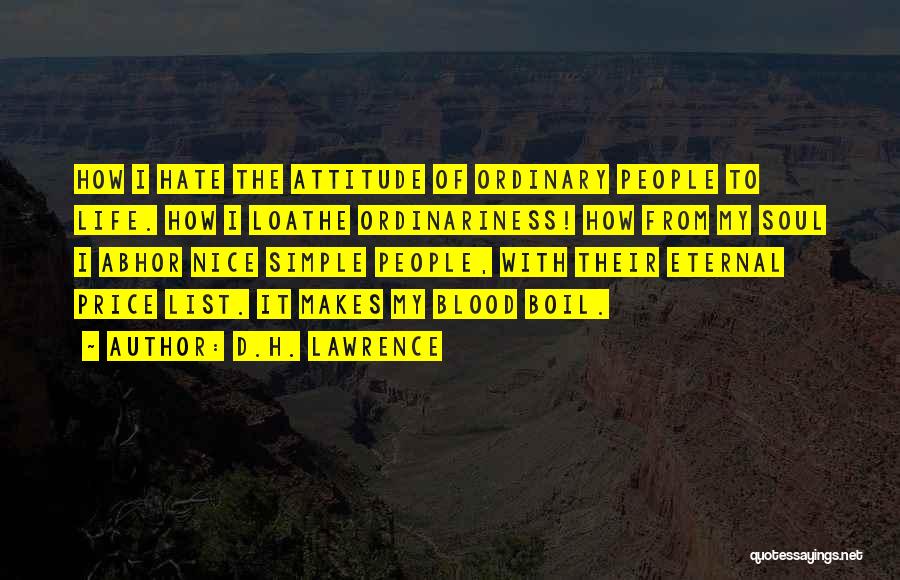 D.H. Lawrence Quotes: How I Hate The Attitude Of Ordinary People To Life. How I Loathe Ordinariness! How From My Soul I Abhor