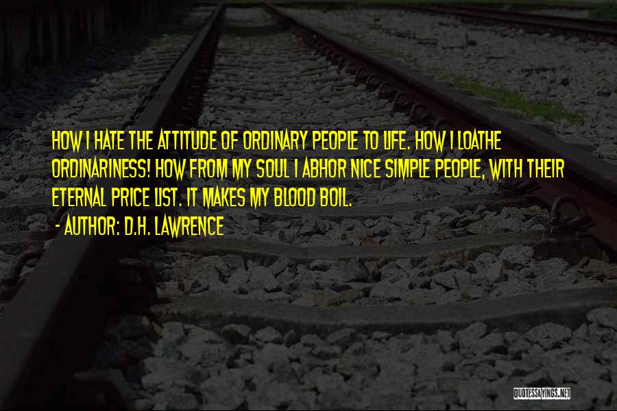 D.H. Lawrence Quotes: How I Hate The Attitude Of Ordinary People To Life. How I Loathe Ordinariness! How From My Soul I Abhor