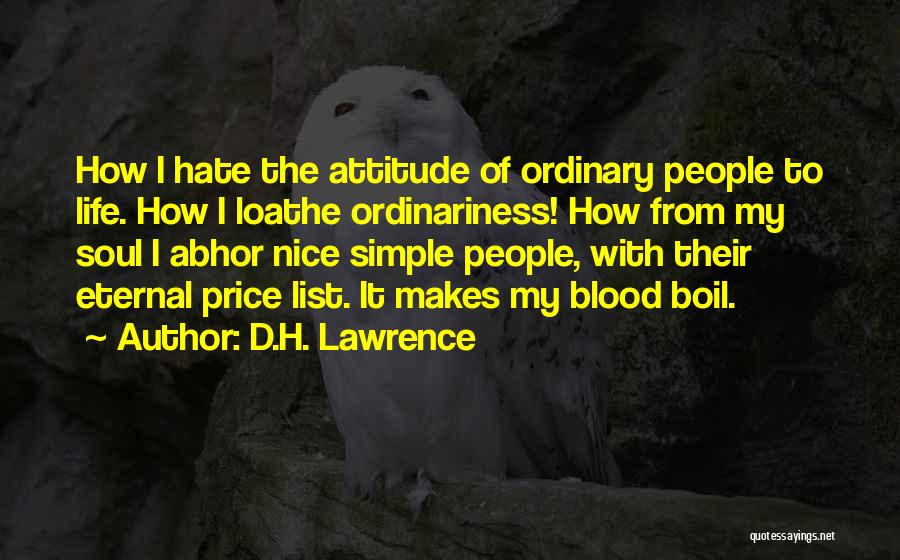 D.H. Lawrence Quotes: How I Hate The Attitude Of Ordinary People To Life. How I Loathe Ordinariness! How From My Soul I Abhor
