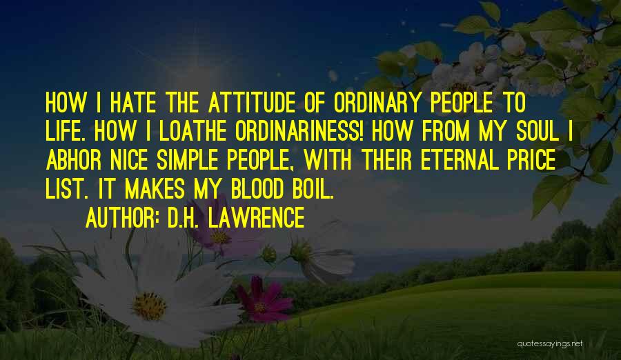 D.H. Lawrence Quotes: How I Hate The Attitude Of Ordinary People To Life. How I Loathe Ordinariness! How From My Soul I Abhor