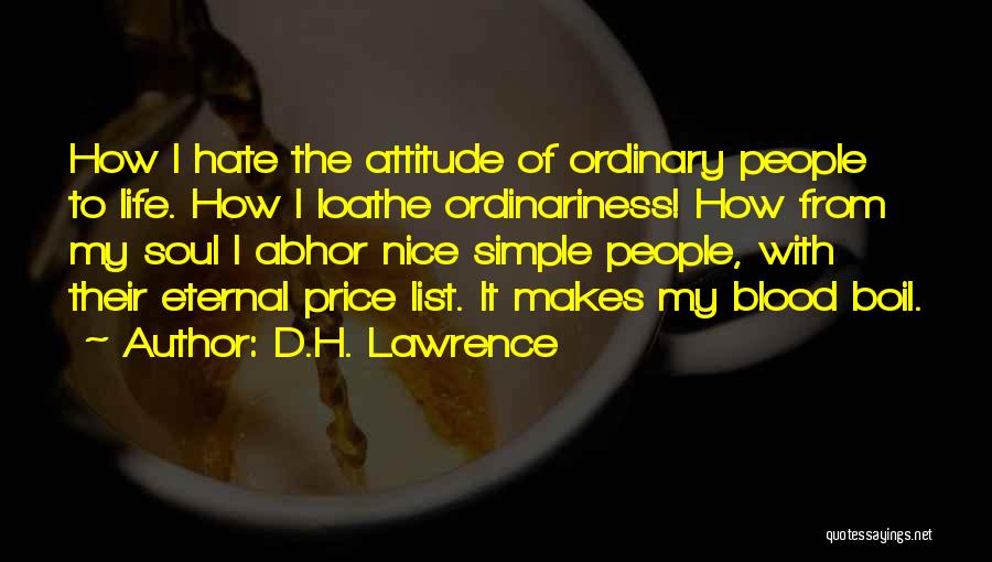 D.H. Lawrence Quotes: How I Hate The Attitude Of Ordinary People To Life. How I Loathe Ordinariness! How From My Soul I Abhor