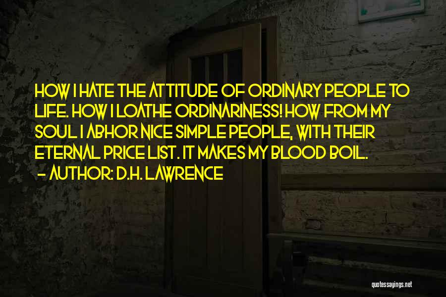 D.H. Lawrence Quotes: How I Hate The Attitude Of Ordinary People To Life. How I Loathe Ordinariness! How From My Soul I Abhor