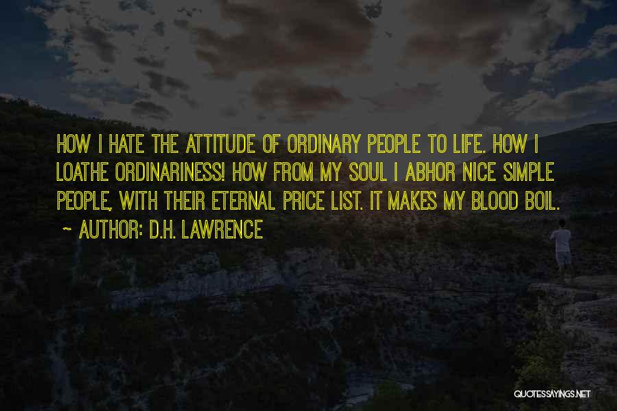 D.H. Lawrence Quotes: How I Hate The Attitude Of Ordinary People To Life. How I Loathe Ordinariness! How From My Soul I Abhor