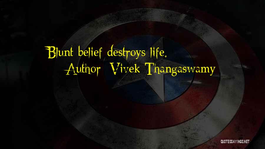 Vivek Thangaswamy Quotes: Blunt Belief Destroys Life.