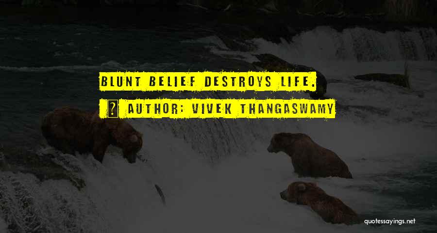 Vivek Thangaswamy Quotes: Blunt Belief Destroys Life.