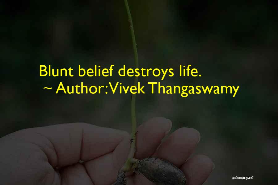 Vivek Thangaswamy Quotes: Blunt Belief Destroys Life.