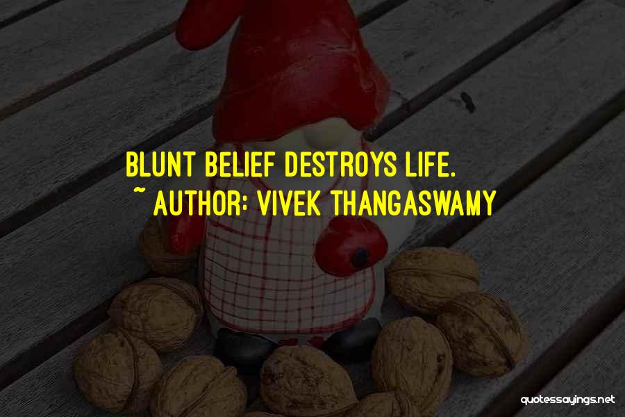 Vivek Thangaswamy Quotes: Blunt Belief Destroys Life.