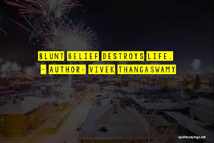 Vivek Thangaswamy Quotes: Blunt Belief Destroys Life.