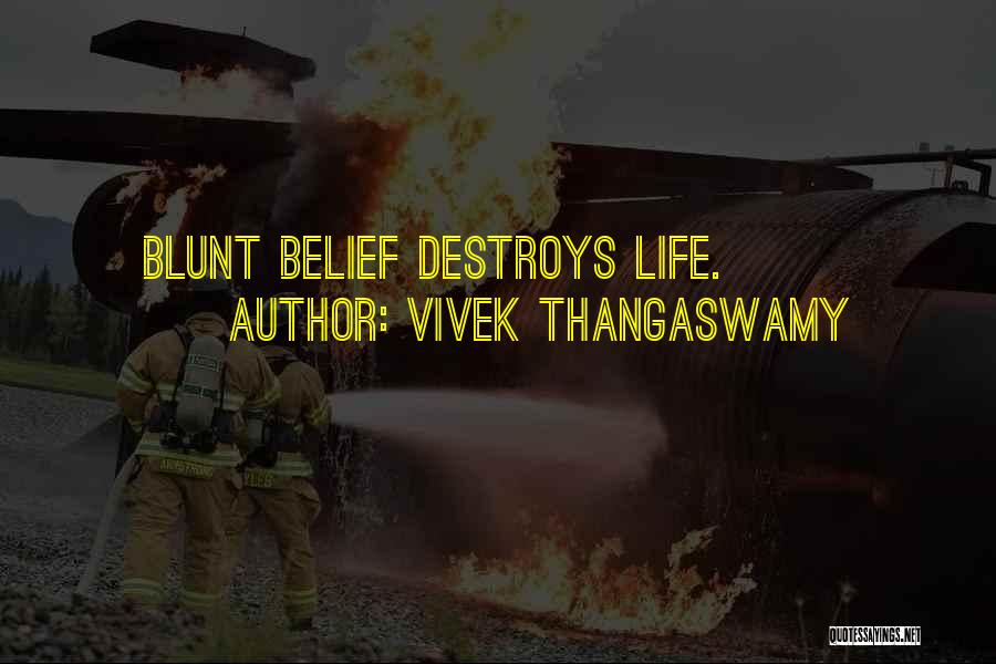 Vivek Thangaswamy Quotes: Blunt Belief Destroys Life.