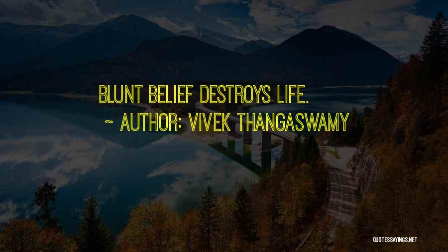 Vivek Thangaswamy Quotes: Blunt Belief Destroys Life.
