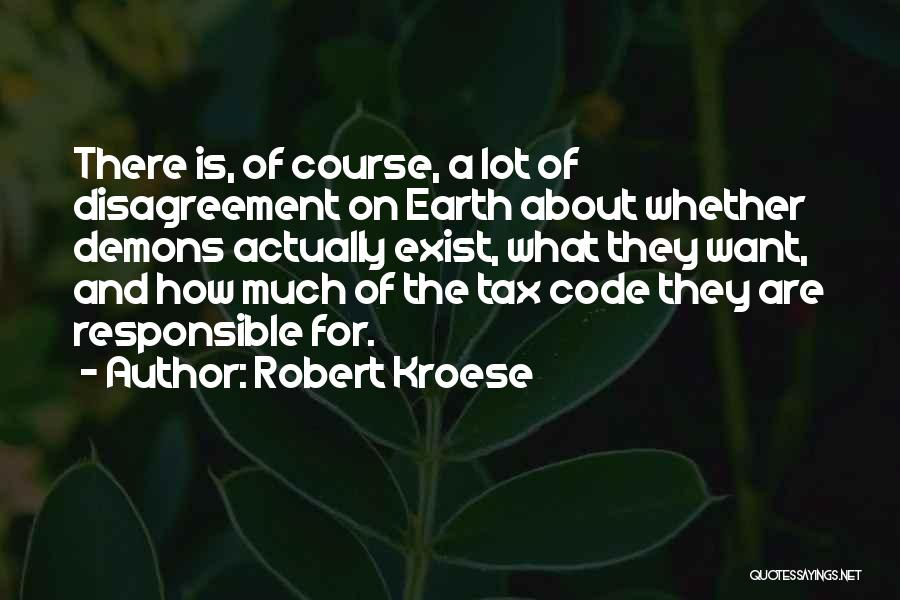 Robert Kroese Quotes: There Is, Of Course, A Lot Of Disagreement On Earth About Whether Demons Actually Exist, What They Want, And How