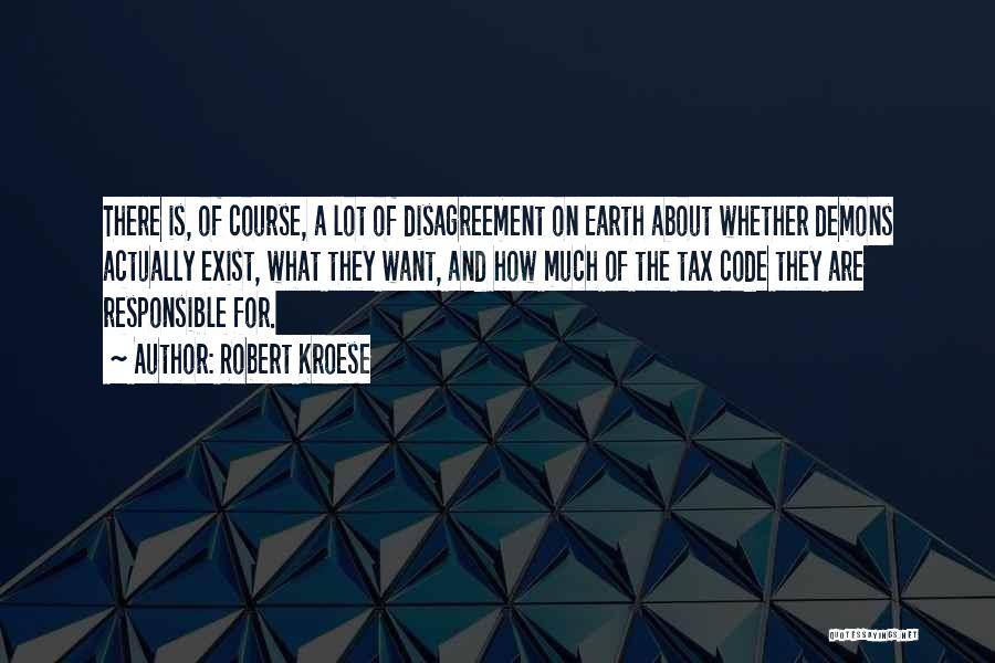 Robert Kroese Quotes: There Is, Of Course, A Lot Of Disagreement On Earth About Whether Demons Actually Exist, What They Want, And How