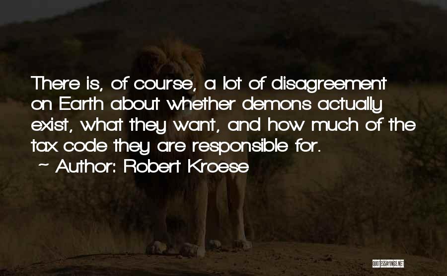 Robert Kroese Quotes: There Is, Of Course, A Lot Of Disagreement On Earth About Whether Demons Actually Exist, What They Want, And How