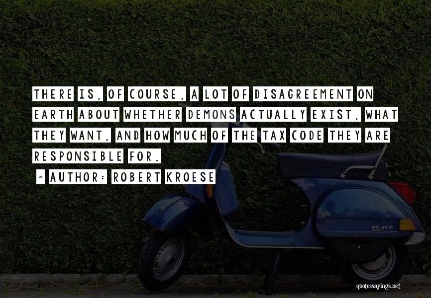 Robert Kroese Quotes: There Is, Of Course, A Lot Of Disagreement On Earth About Whether Demons Actually Exist, What They Want, And How