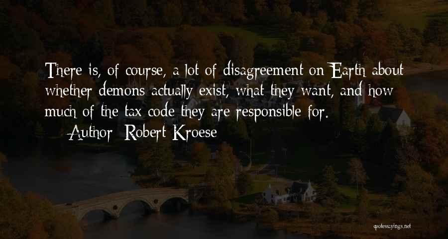 Robert Kroese Quotes: There Is, Of Course, A Lot Of Disagreement On Earth About Whether Demons Actually Exist, What They Want, And How