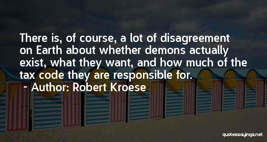 Robert Kroese Quotes: There Is, Of Course, A Lot Of Disagreement On Earth About Whether Demons Actually Exist, What They Want, And How