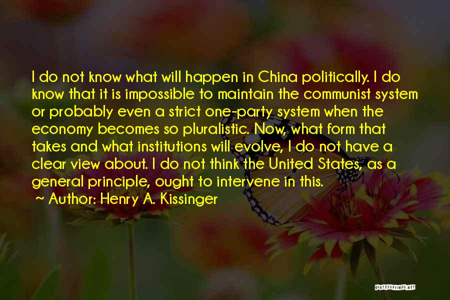 Henry A. Kissinger Quotes: I Do Not Know What Will Happen In China Politically. I Do Know That It Is Impossible To Maintain The