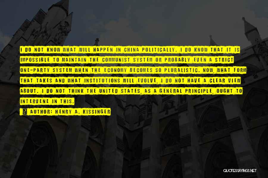 Henry A. Kissinger Quotes: I Do Not Know What Will Happen In China Politically. I Do Know That It Is Impossible To Maintain The