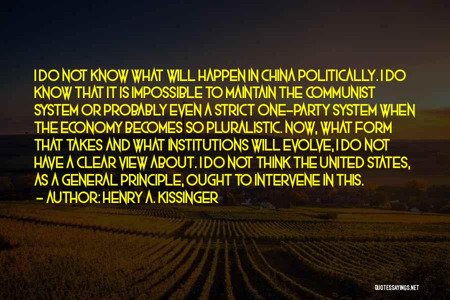 Henry A. Kissinger Quotes: I Do Not Know What Will Happen In China Politically. I Do Know That It Is Impossible To Maintain The