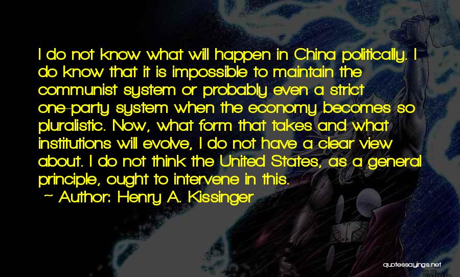 Henry A. Kissinger Quotes: I Do Not Know What Will Happen In China Politically. I Do Know That It Is Impossible To Maintain The